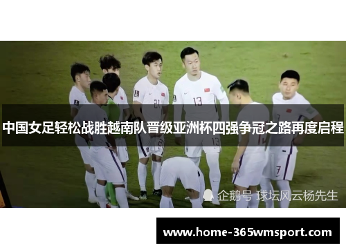 中国女足轻松战胜越南队晋级亚洲杯四强争冠之路再度启程