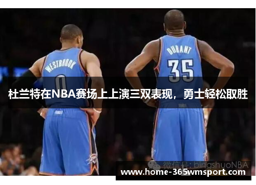 杜兰特在NBA赛场上上演三双表现，勇士轻松取胜
