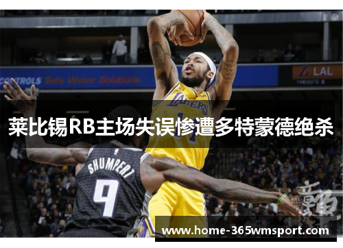 莱比锡RB主场失误惨遭多特蒙德绝杀